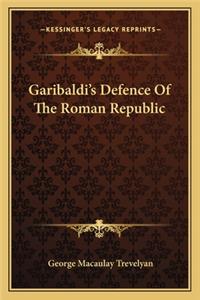 Garibaldi's Defence of the Roman Republic
