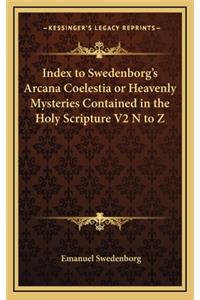 Index to Swedenborg's Arcana Coelestia or Heavenly Mysteries Contained in the Holy Scripture V2 N to Z