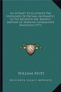An Attempt to Illustrate the Usefulness of Decimal Arithmetic, in the Reverend Mr. Brown's Method of Working Interminate Fractions (1771)