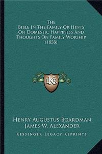Bible in the Family or Hints on Domestic Happiness and Thoughts on Family Worship (1858)