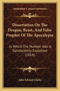 Dissertation On The Dragon, Beast, And False Prophet Of The Apocalypse