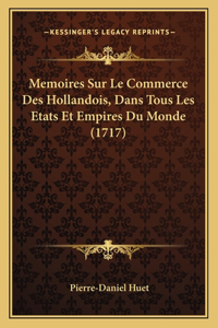 Memoires Sur Le Commerce Des Hollandois, Dans Tous Les Etats Et Empires Du Monde (1717)