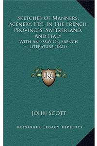 Sketches Of Manners, Scenery, Etc. In The French Provinces, Switzerland, And Italy