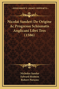 Nicolai Sanderi De Origine Ac Progressu Schismatis Anglicani Libri Tres (1586)