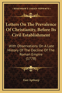 Letters On The Prevalence Of Christianity, Before Its Civil Establishment