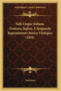 Sulle Lingue Italiana, Francese, Inglese, E Spagnuola Ragionamento Storico Filologico (1859)