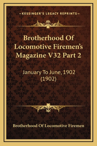 Brotherhood Of Locomotive Firemen's Magazine V32 Part 2