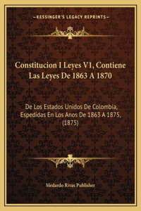 Constitucion I Leyes V1, Contiene Las Leyes De 1863 A 1870