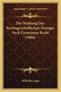 Die Wirkung Des Rechtsgeschaftlichen Zwanges Nach Gemeinem Recht (1886)