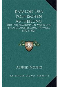 Katalog Der Polnischen Abtheilung: Der Internationalen Musik Und Theater-Ausstelllung In Wien, 1892 (1892)