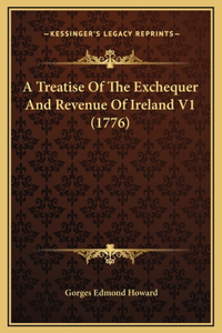A Treatise Of The Exchequer And Revenue Of Ireland V1 (1776)