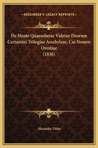 De Mente Quaesubesse Videtur Deorum Certamini Trilogiae Aeschyleae, Cui Nomen Orestiae (1836)