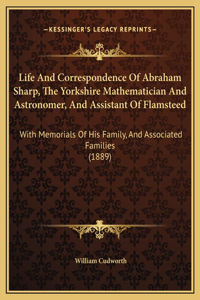 Life And Correspondence Of Abraham Sharp, The Yorkshire Mathematician And Astronomer, And Assistant Of Flamsteed