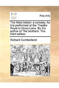 The West Indian: a comedy. As it is performed at the Theatre Royal in Drury-Lane. By the author of The brothers. The third edition.