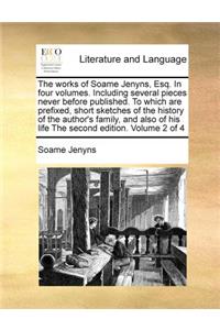 The works of Soame Jenyns, Esq. In four volumes. Including several pieces never before published. To which are prefixed, short sketches of the history of the author's family, and also of his life The second edition. Volume 2 of 4