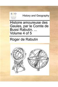 Histoire amoureuse des Gaules, par le Comte de Bussi Rabutin. ... Volume 4 of 5