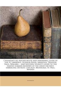 Chisholm's All-Round Route and Panoramic Guide of the St. Lawrence, Hudson River, Saratoga, Trenton Falls, Niagara ... and Western Tourist's Guide to the Famous Summer Resports of the Great Far West, Embracing Detroit, Chicago, Milwaukee, St. Paul,