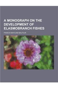 A Monograph on the Development of Elasmobranch Fishes