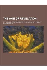 The Age of Revelation; Or, the Age of Reason Shewn to Be an Age of Infidelity