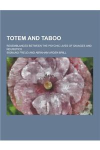 Totem and Taboo; Resemblances Between the Psychic Lives of Savages and Neurotics