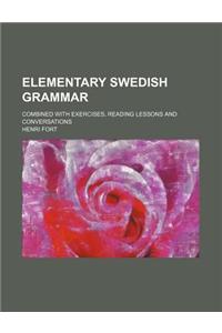 Elementary Swedish Grammar; Combined with Exercises, Reading Lessons and Conversations
