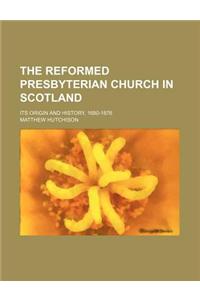 The Reformed Presbyterian Church in Scotland; Its Origin and History, 1680-1876