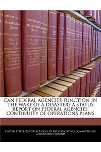 Can Federal Agencies Function in the Wake of a Disaster? a Status Report on Federal Agencies' Continuity of Operations Plans