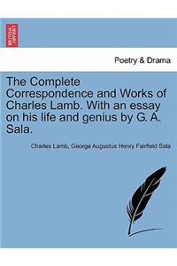 The Complete Correspondence and Works of Charles Lamb. With an essay on his life and genius by G. A. Sala.