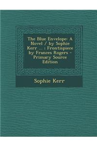 Blue Envelope: A Novel / By Sophie Kerr ...; Frontispiece by Frances Rogers