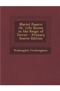 Martel Papers; Or, Life Scenes in the Reign of Terror