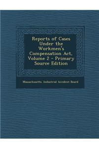 Reports of Cases Under the Workmen's Compensation ACT, Volume 2