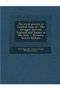 The Rival Powers in Central Asia; Or, the Struggle Between England and Russia in the East