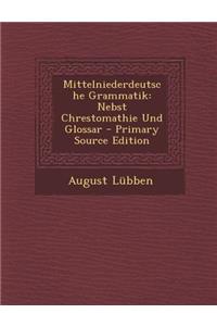 Mittelniederdeutsche Grammatik: Nebst Chrestomathie Und Glossar