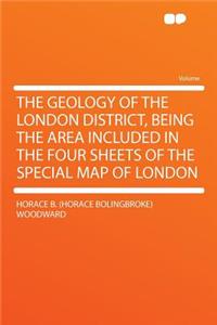 The Geology of the London District, Being the Area Included in the Four Sheets of the Special Map of London