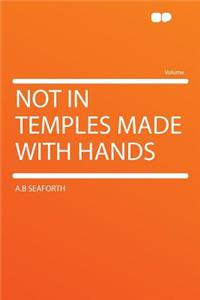 Not in Temples Made with Hands