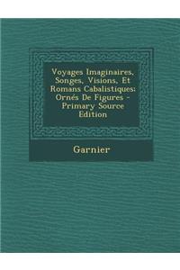 Voyages Imaginaires, Songes, Visions, Et Romans Cabalistiques; Ornes de Figures - Primary Source Edition