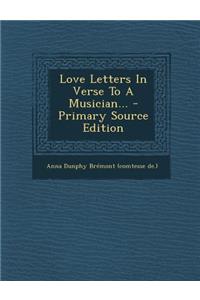 Love Letters in Verse to a Musician... - Primary Source Edition