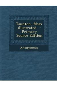 Taunton, Mass. Illustrated - Primary Source Edition
