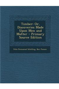 Timber: Or, Discoveries Made Upon Men and Matter - Primary Source Edition