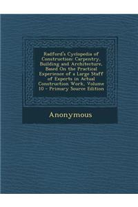 Radford's Cyclopedia of Construction: Carpentry, Building and Architecture, Based on the Practical Experience of a Large Staff of Experts in Actual Construction Work, Volume 10