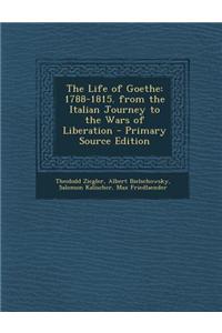 The Life of Goethe: 1788-1815. from the Italian Journey to the Wars of Liberation - Primary Source Edition