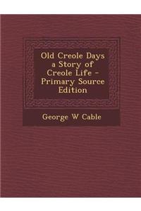 Old Creole Days a Story of Creole Life