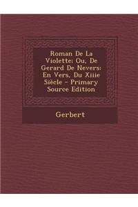 Roman de La Violette; Ou, de Gerard de Nevers: En Vers, Du Xiiie Siecle - Primary Source Edition