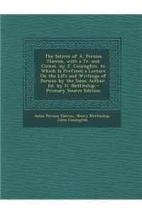 The Satires of A. Persius Flaccus, with a Tr. and Comm. by J. Conington. to Which Is Prefixed a Lecture on the Life and Writings of Persius by the Same Author. Ed. by H. Nettleship