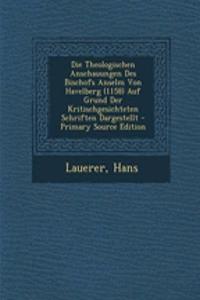 Die Theologischen Anschauungen Des Bischofs Anselm Von Havelberg (1158) Auf Grund Der Kritischgesichteten Schriften Dargestellt