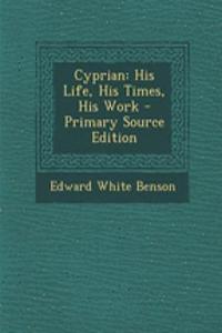 Cyprian: His Life, His Times, His Work - Primary Source Edition