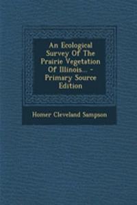 An Ecological Survey of the Prairie Vegetation of Illinois...