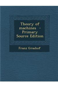Theory of Machines - Primary Source Edition