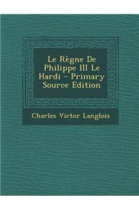 Le Regne de Philippe III Le Hardi - Primary Source Edition