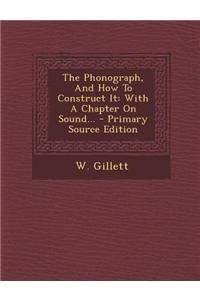 The Phonograph, and How to Construct It: With a Chapter on Sound... - Primary Source Edition